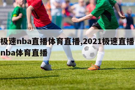 极速nba直播体育直播,2021极速直播nba体育直播