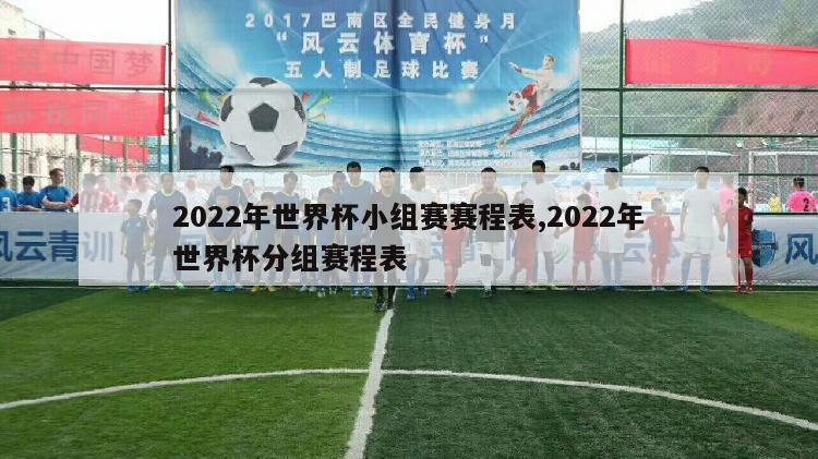 2022年世界杯小组赛赛程表,2022年世界杯分组赛程表