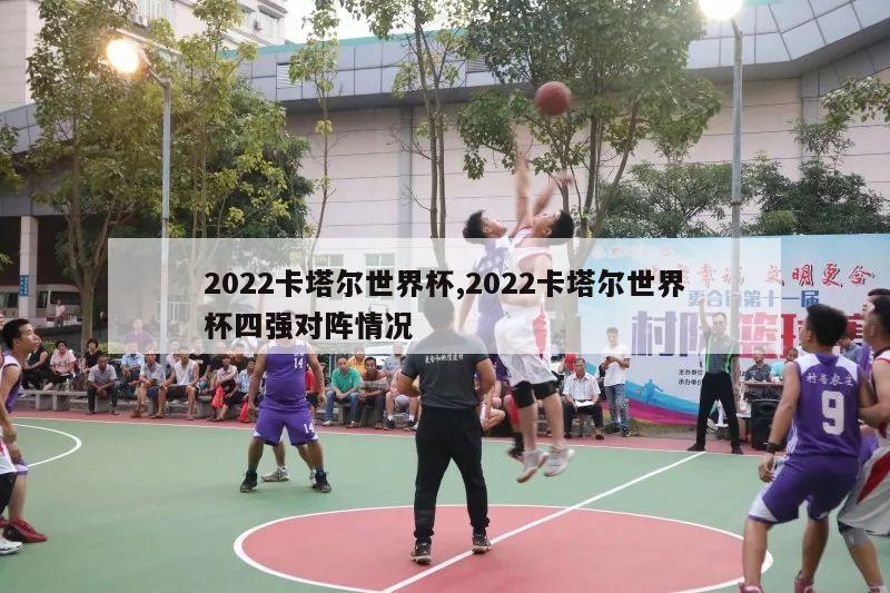 2022卡塔尔世界杯,2022卡塔尔世界杯四强对阵情况