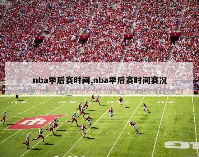 nba季后赛时间,nba季后赛时间赛况