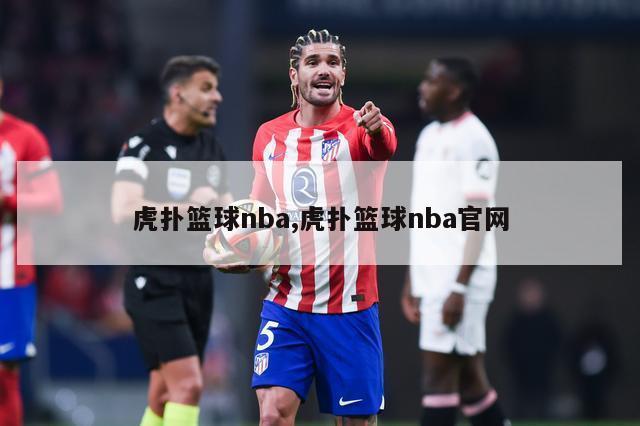 虎扑篮球nba,虎扑篮球nba官网