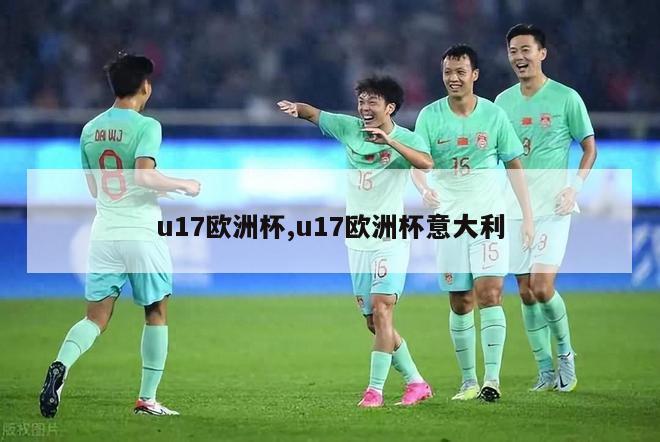 u17欧洲杯,u17欧洲杯意大利