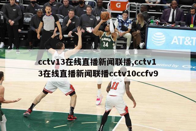 cctv13在线直播新闻联播,cctv13在线直播新闻联播cctv10ccfv9